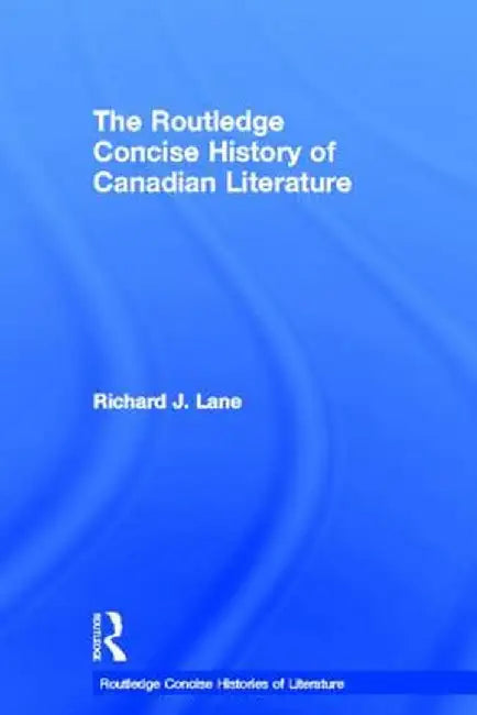 The Routledge Concise History of Canadian Literature by Richard J. Lane