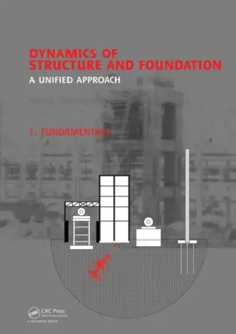 Dynamics of Structure and Foundation - A Unified Approach: 1. Fundamentals by Indrajit Chowdhury