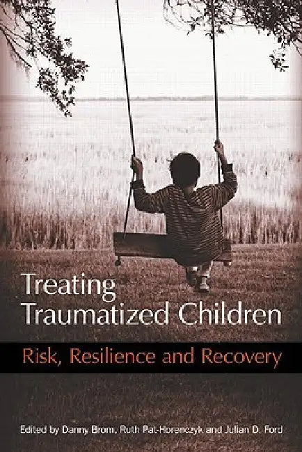 Treating Traumatized Children: Risk, Resilience and Recovery by Brom Danny