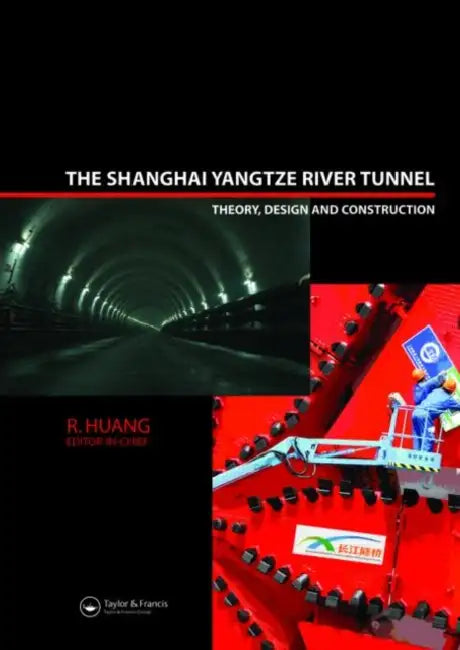 The Shanghai Yangtze River Tunnel. Theory, Design and Construction by R. Huang