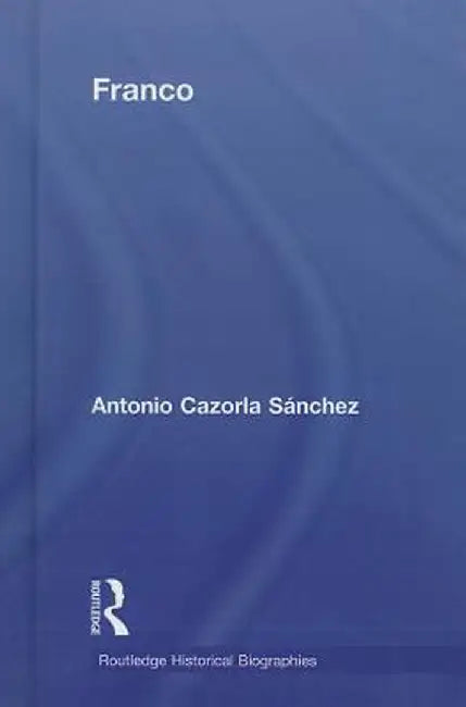 Franco: The Biography of the Myth by Antonio Cazorla-Sanchez