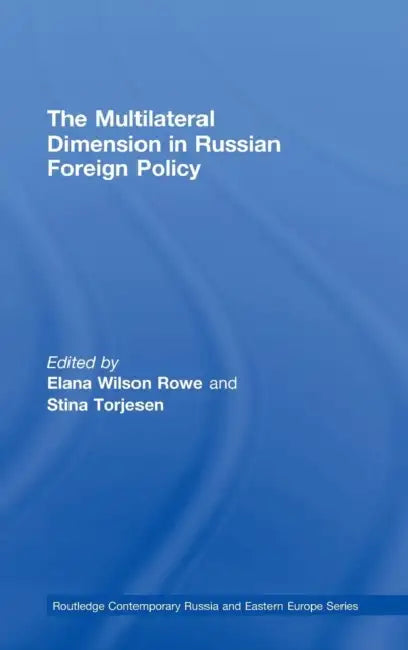 The Multilateral Dimension in Russian Foreign Policy by Elana Wilson Rowe, Stina Torjesen
