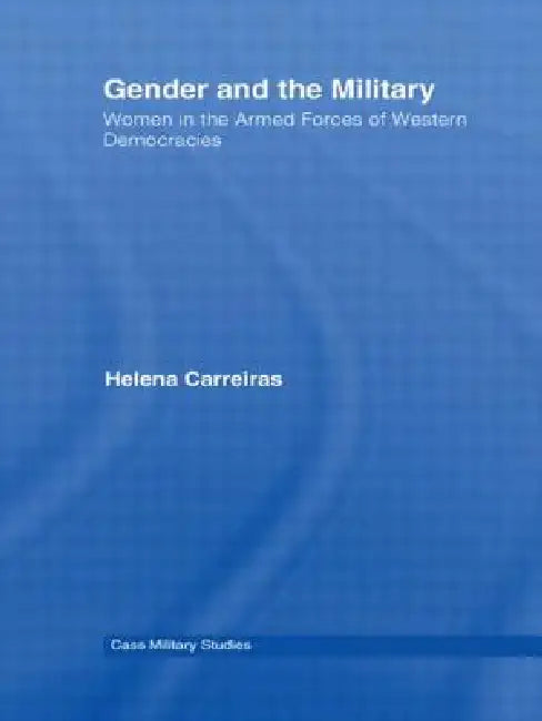 Gender and the Military: Women in the Armed Forces of Western Democracies by Helena Carreiras