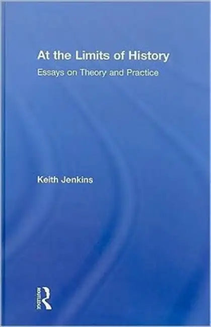 At the Limits of History: Essays on Theory and Practice by Keith Jenkins