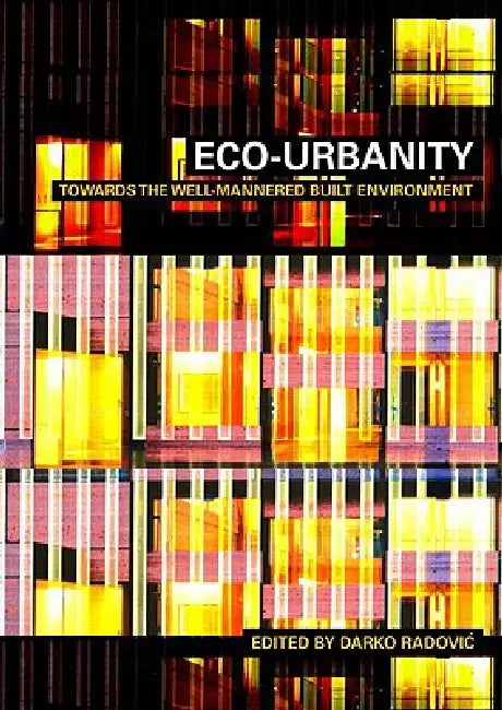 Eco-Urbanity: Towards Well-Mannered Built Environments by Darko Radovic
