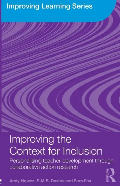 Improving the Context for Inclusion: Personalising Teacher Development through Collaborative Action Research by Andy Howes, S. M. B. Davies, Sam Fox