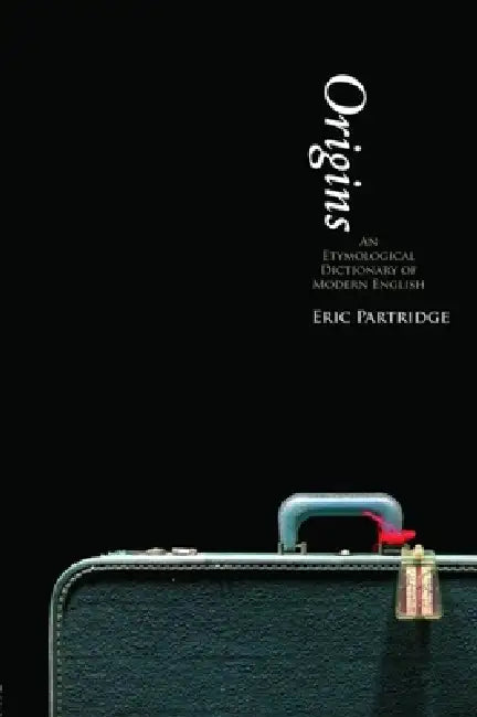 Origins: A Short Etymological Dictionary of Modern English by Eric Partridge