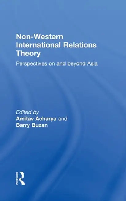 Non-Western International Relations Theory: Perspectives on and Beyond Asia by Amitav Acharya