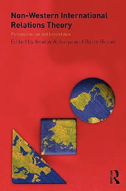 Non-Western International Relations Theory: Perspectives on and Beyond Asia by Amitav Acharya