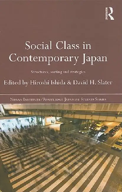 Social Class in Contemporary Japan: Structures, Sorting and Strategies by Hiroshi Ishida