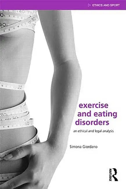Exercise and Eating Disorders: An Ethical and Legal Analysis by Simona Giordano