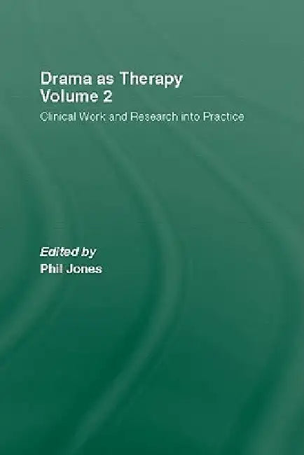 Drama as Therapy : Clinical Work and Research Into Practice by Phil Jones
