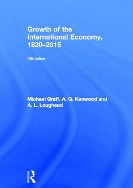 Growth of the International Economy, 1820-2015 by Michael Graff