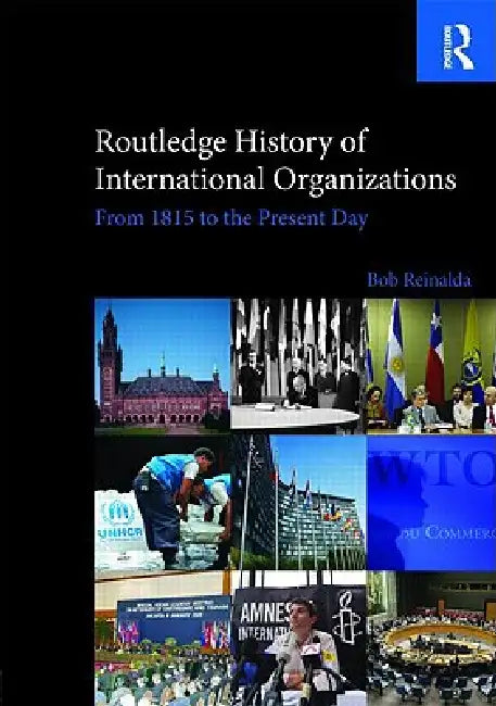 Routledge History of International Organizations: From 1815 to the Present Day by Bob Reinalda
