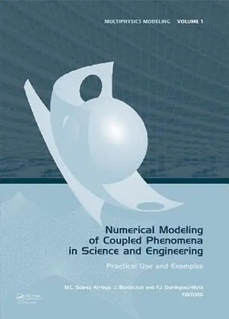 Numerical Modeling Of Coupled Phenomena In Science And Engineering: Practical Use and Examples by Mario Cesar Suarez Arriaga, Jochen Bundschuh, Francisco Javier Dominguez-Mota