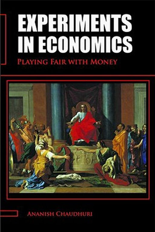 Experiments In Economics: Playing Fair with Money by Ananish Chaudhuri