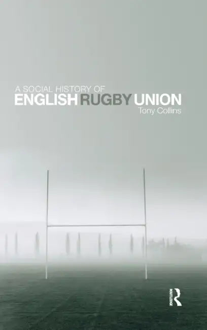 A Social History of English Rugby Union by Tony Collins