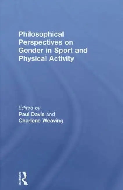 Philosophical Perspectives on Gender in Sport and Physical Activity by Paul Davis