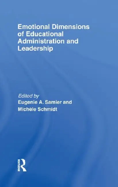 Emotional Dimensions of Educational Administration and Leadership by Eugenie A. Samier