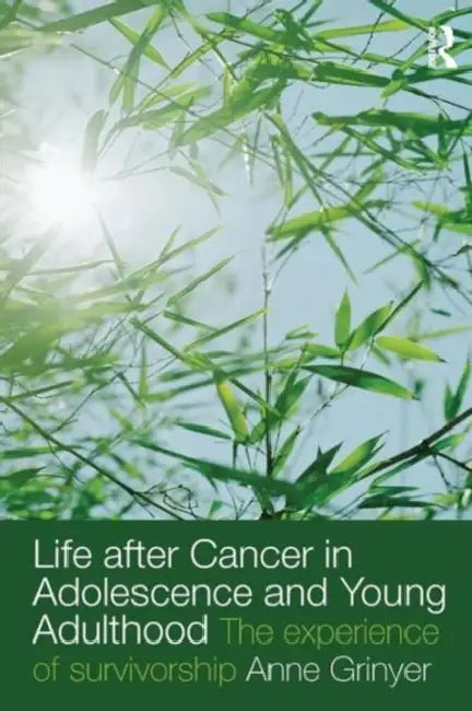 Life After Cancer in Adolescence and Young Adulthood: The Experience of Survivorship by Anne Grinyer