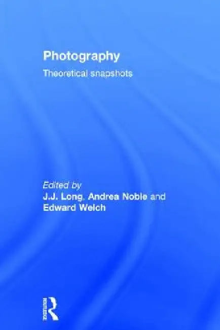 Photography: Theoretical Snapshots by J. J. Long