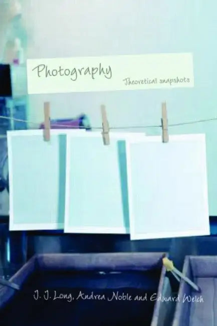 Photography: Theoretical Snapshots by J. J. Long, Andrea Noble, Edward Welch