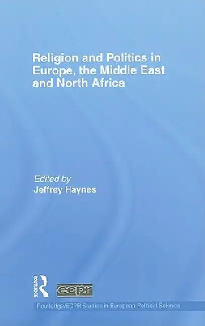 Religion and Politics in Europe, the Middle East and North Africa by Jeffrey Haynes