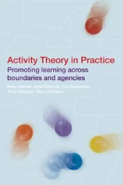 Activity Theory in Practice: Promoting Learning Across Boundaries and Agencies by Harry Daniels