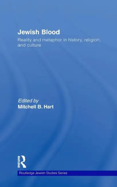 Jewish Blood: Reality and metaphor in history, religion and culture by Mitchell Hart