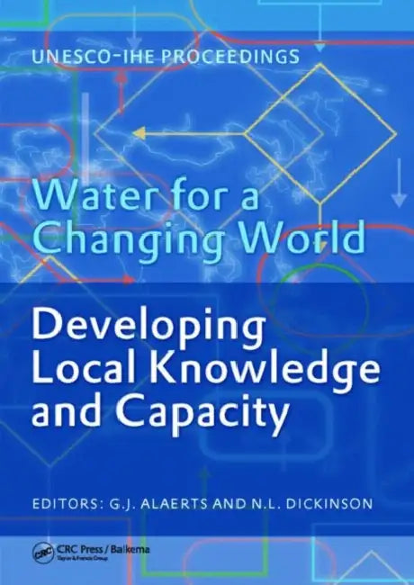 Water For A Changing World - Developing Local Knowledge And Capacity: Proceedings Of The International Symposium "Water For A Changing World Developing Local Knowledge And Capacity", Delft, The Netherlands, June 13-15, 2007 by Guy Alaerts