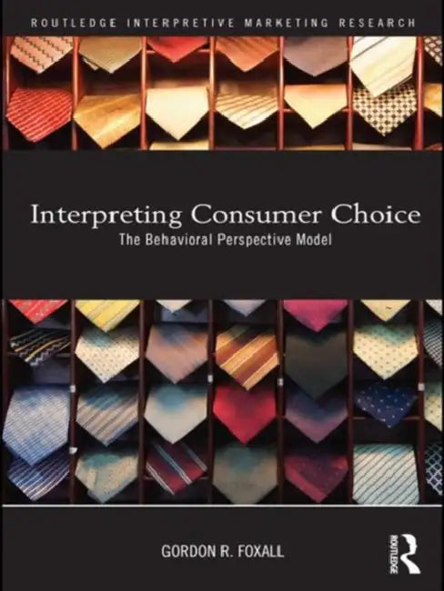 Interpreting Consumer Choice: The Behavioural Perspective Model by Gordon Foxall