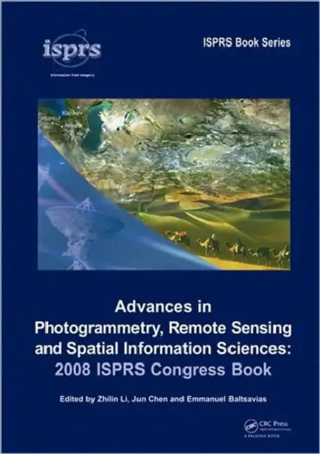 Advances in Photogrammetry, Remote Sensing and Spatial Information Sciences: 2008 ISPRS Congress Book by Zhilin Li
