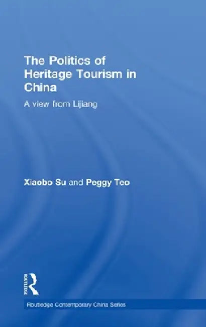 The Politics of Heritage Tourism in China: A View from Lijiang by Xiaobo Su