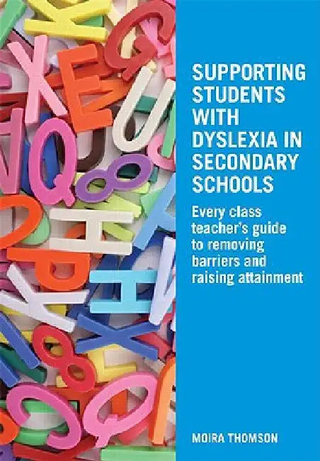 Supporting Students with Dyslexia in Secondary Schools: Every Class Teacher's Guide to Removing Barriers and Raising Attainment by Moira Thomson