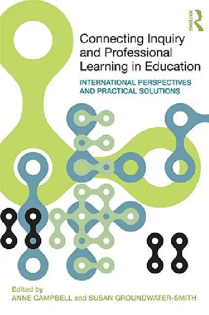 Connecting Inquiry and Professional Learning in Education: International Perspectives and Practical Solutions by Anne Campbell