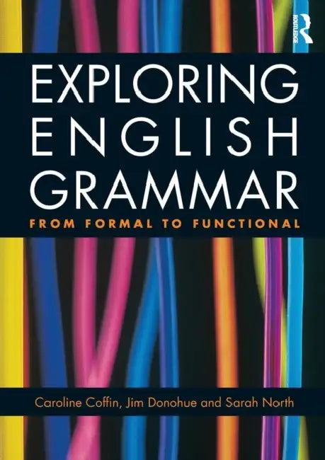 Exploring English Grammar: From formal to functional by Caroline Coffin, Jim Donohue, Sarah North