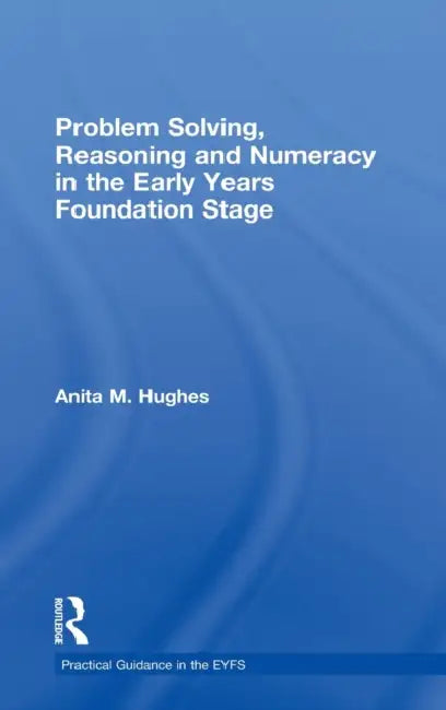 Problem Solving, Reasoning and Numeracy in the Early Years Foundation Stage by Anita M. Hughes