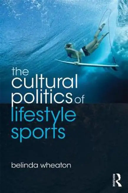 The Cultural Politics of Lifestyle Sports by Belinda Wheaton