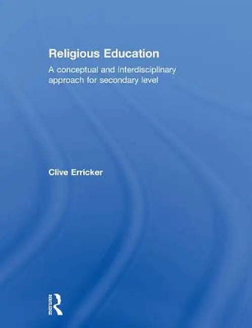 Religious Education: A Conceptual and Interdisciplinary Approach for Secondary Level by Clive Erricker