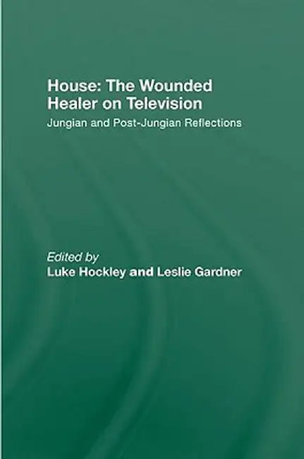 House: The Wounded Healer on Television: Jungian and Post-Jungian Reflections by Luke Hockley