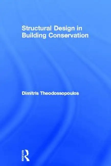 Structural Design in Building Conservation by Dimitris Theodossopoulos