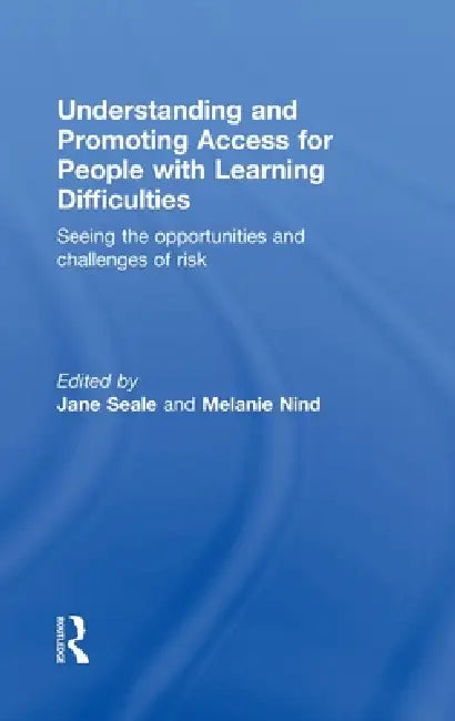 Understanding And Promoting Access For People With Learning Difficulties: Seeing The Opportunities And Challenges Of Risk by Jane Seale