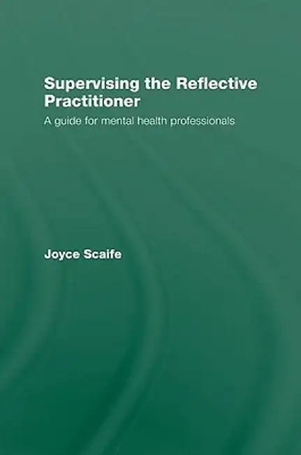 Supervising the Reflective Practitioner: An Essential Guide to Theory and Practice by Joyce Scaife