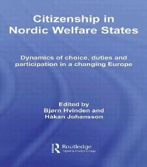 Citizenship in Nordic Welfare States: Dynamics of Choice, Duties and Participation in a Changing Europe by Bjørn Hvinden