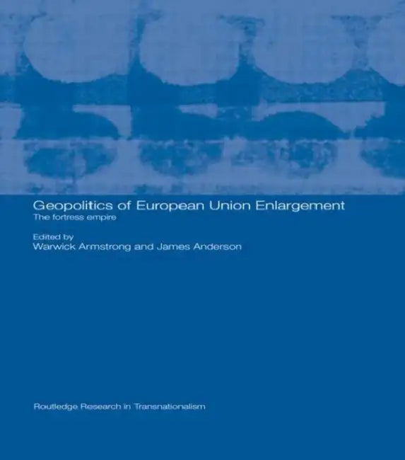Geopolitics of European Union Enlargement: The Fortress Empire by Warwi Armstrong