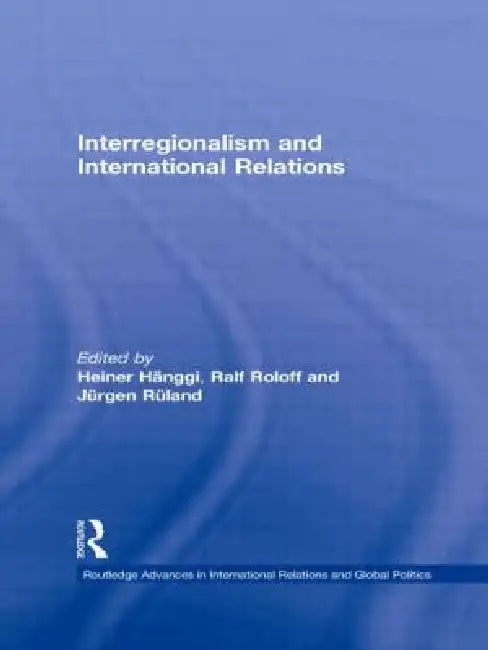 Interregionalism and International Relations: A Stepping Stone to Global Governance? by Jürgen Rüland