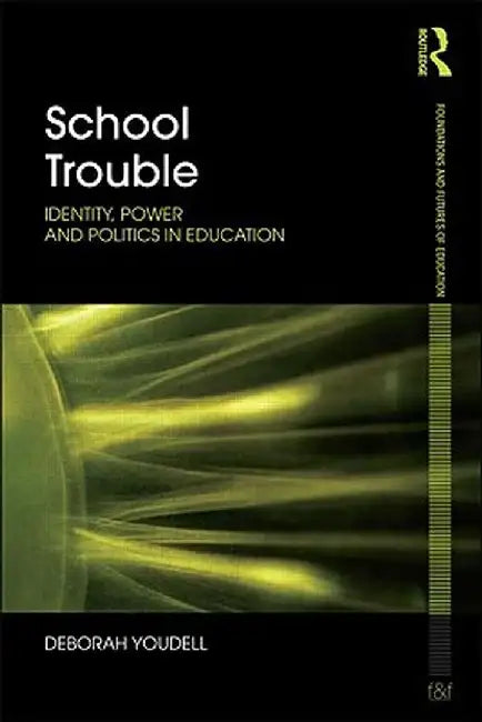School Trouble: Identity, Power and Politics in Education by Deborah Youdell