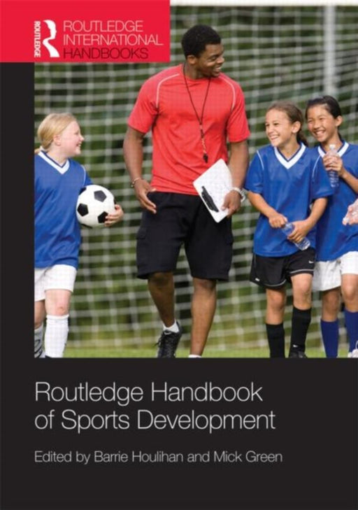 Routledge Handbook Of Sports Development by Barrie Houlihan, Mick Green