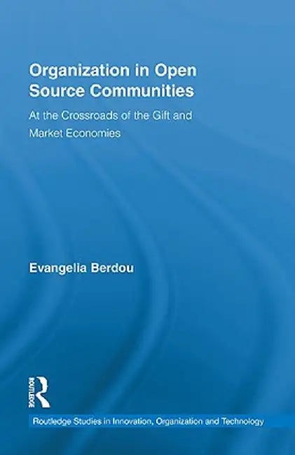 Organization in Open Source Communities: At the Crossroads of the Gift and Market Economies by Evangelia Berdou