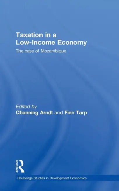 Taxation in a Low-Income Economy: The Case of Mozambique by Channing Arndt, Finn Tarp